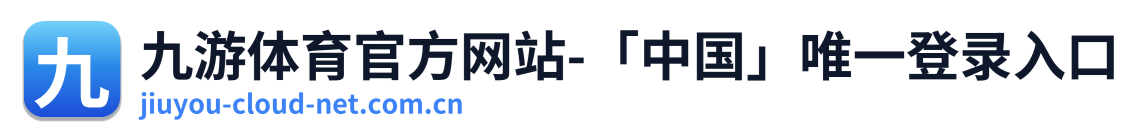 九游体育官方网站-「中国」唯一登录入口